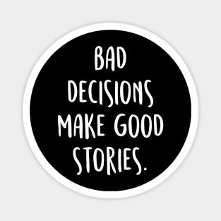 BAD DECISIONS MAKE GREAT STORIES Quote Magnet